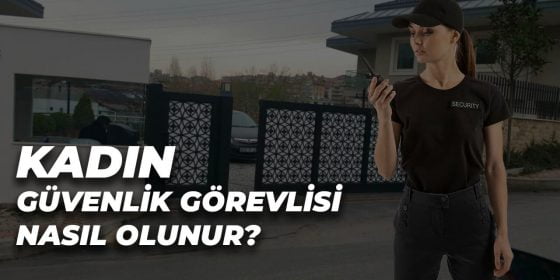 Kadın Güvenlik Görevlisi Nasıl Olunur?